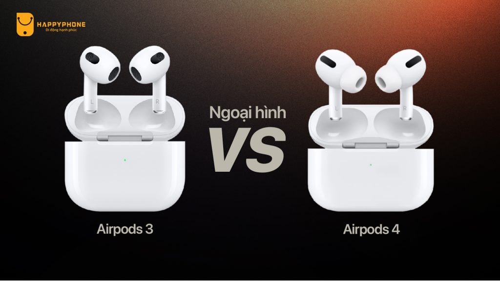 So sánh Airpods 3 và Airpods 4 về công nghệ khác gì?