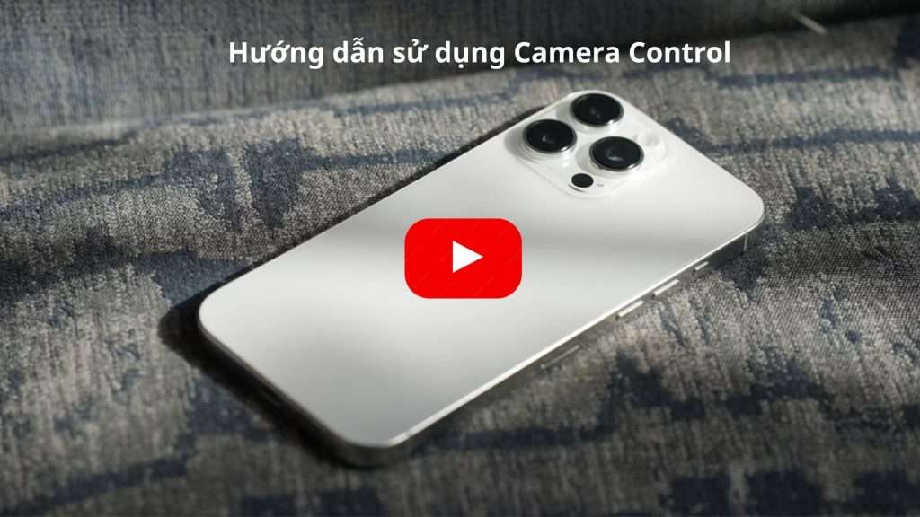 Hướng dẫn sử dụng Camera Control iphone 16 pro max