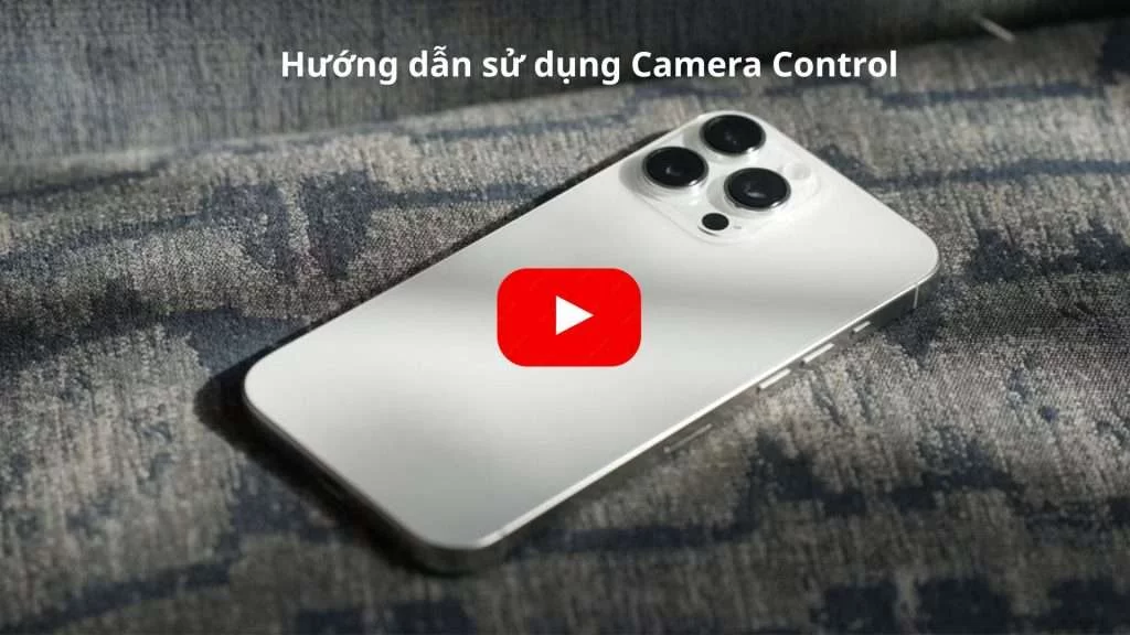 Hướng dẫn sử dụng Camera Control iphone 16 pro max