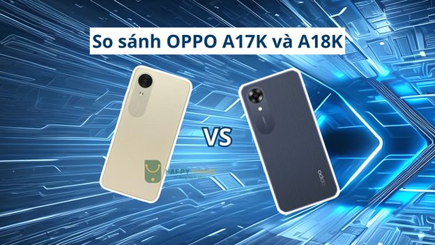 Oppo A18K có những khác biệt nổi bật so với người tiền nhiệm A17K