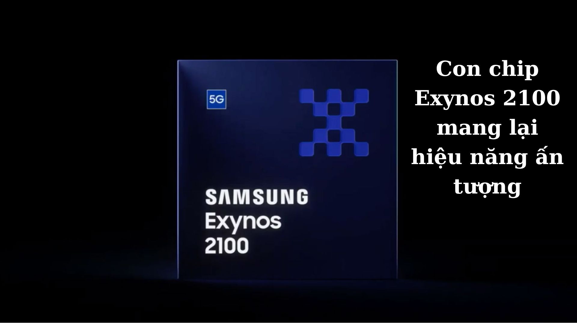 Con chip Exynos 2100 mang lại hiệu năng ấn tượng