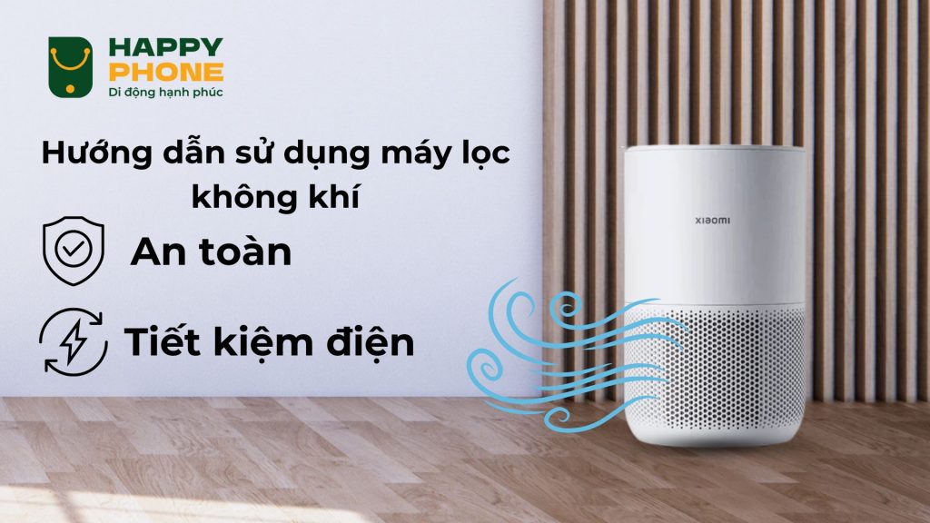 Hướng dẫn sử dụng máy lọc không khí an toàn, tiết kiệm