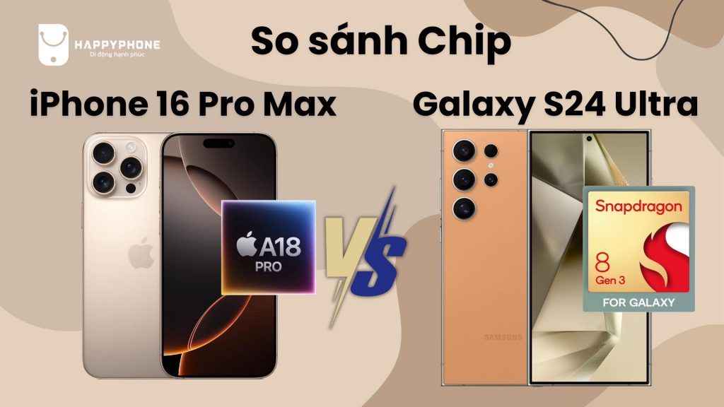 Chip iPhone 16 Pro Max và Galaxy S24 Ultra ai mạnh hơn