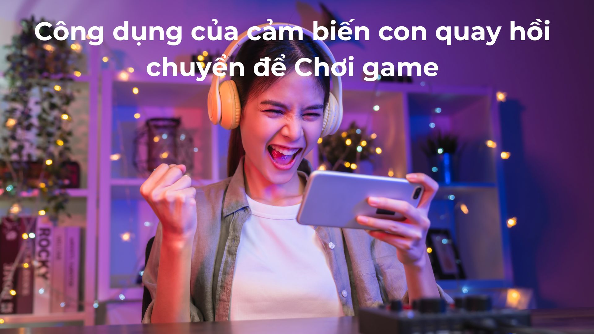 Công dụng của cảm biến con quay hồi chuyển để Chơi game