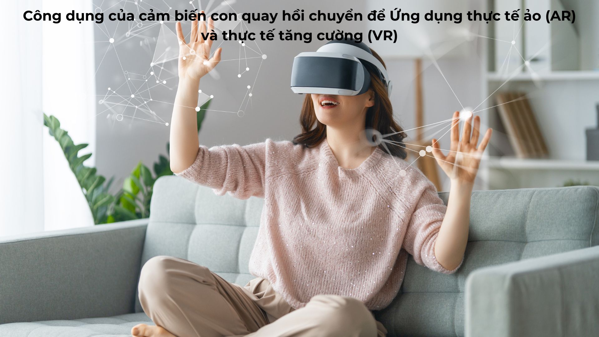 Công dụng của cảm biến con quay hồi chuyển để Ứng dụng thực tế ảo (AR) và thực tế tăng cường (VR)