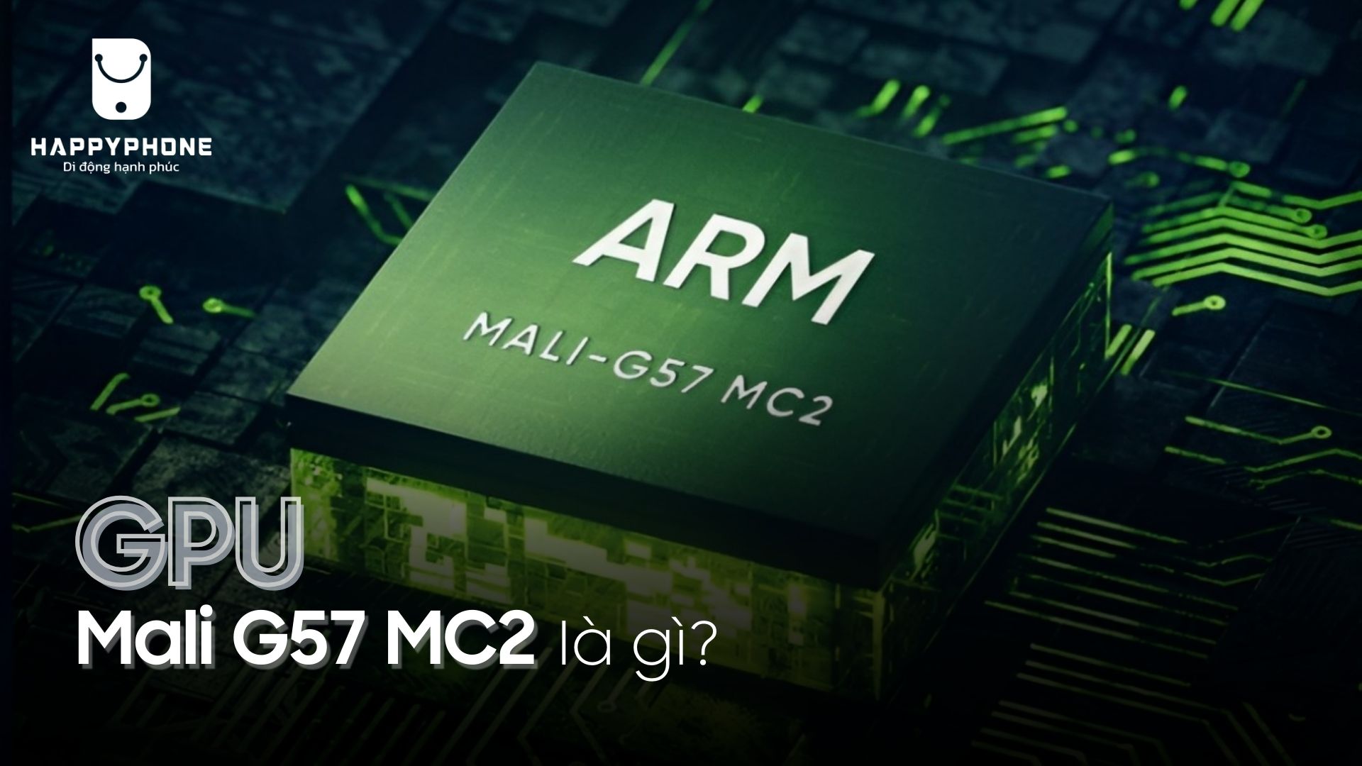 GPU Mali G57 MC2 là gì