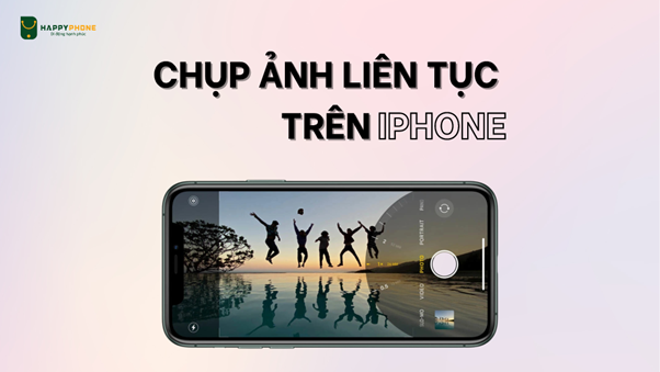 Hướng dẫn chi tiết cách chụp ảnh liên tục trên iPhone