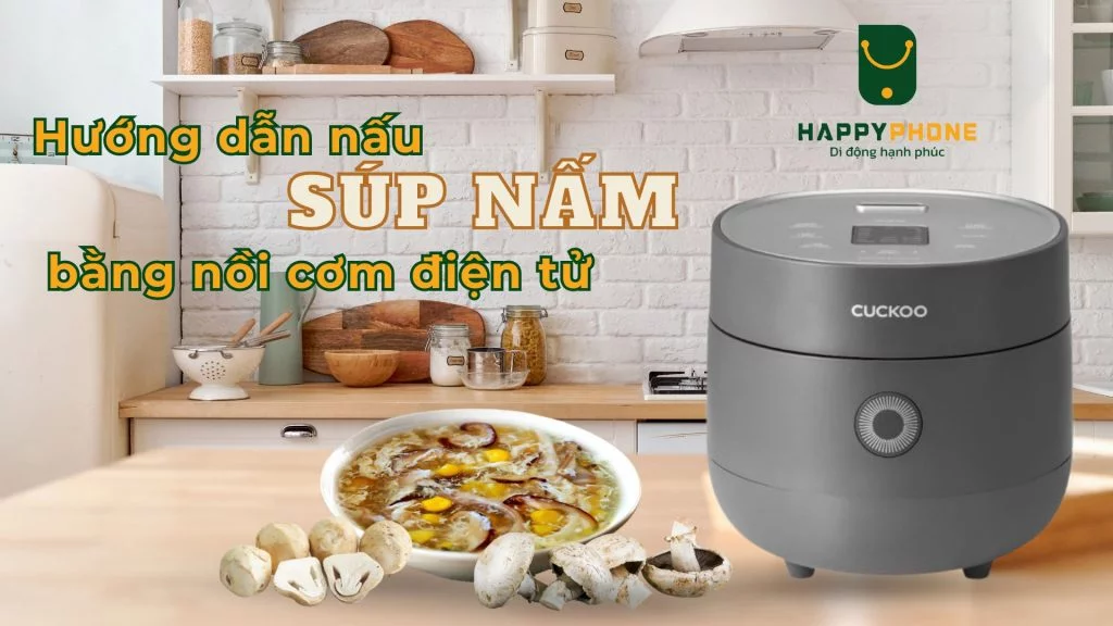 Hướng dẫn nấu súp nấm bằng nồi cơm điện tử