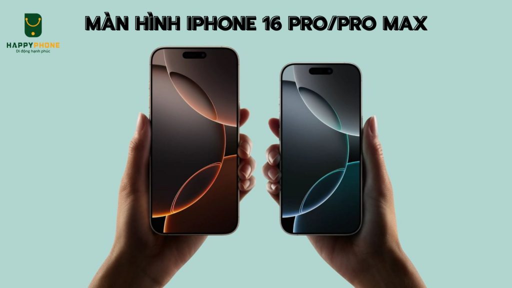 Màn hình iPhone 16 Pro và Pro Max nâng cấp gì mới