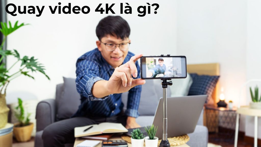 Quay video 4K là gì