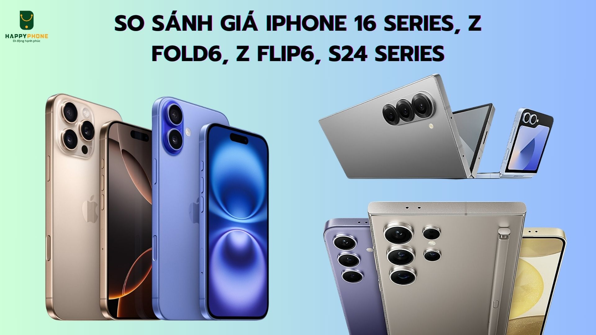 So sánh giá iPhone 16 Series, Z Fold6, Z Flip6, S24 Series