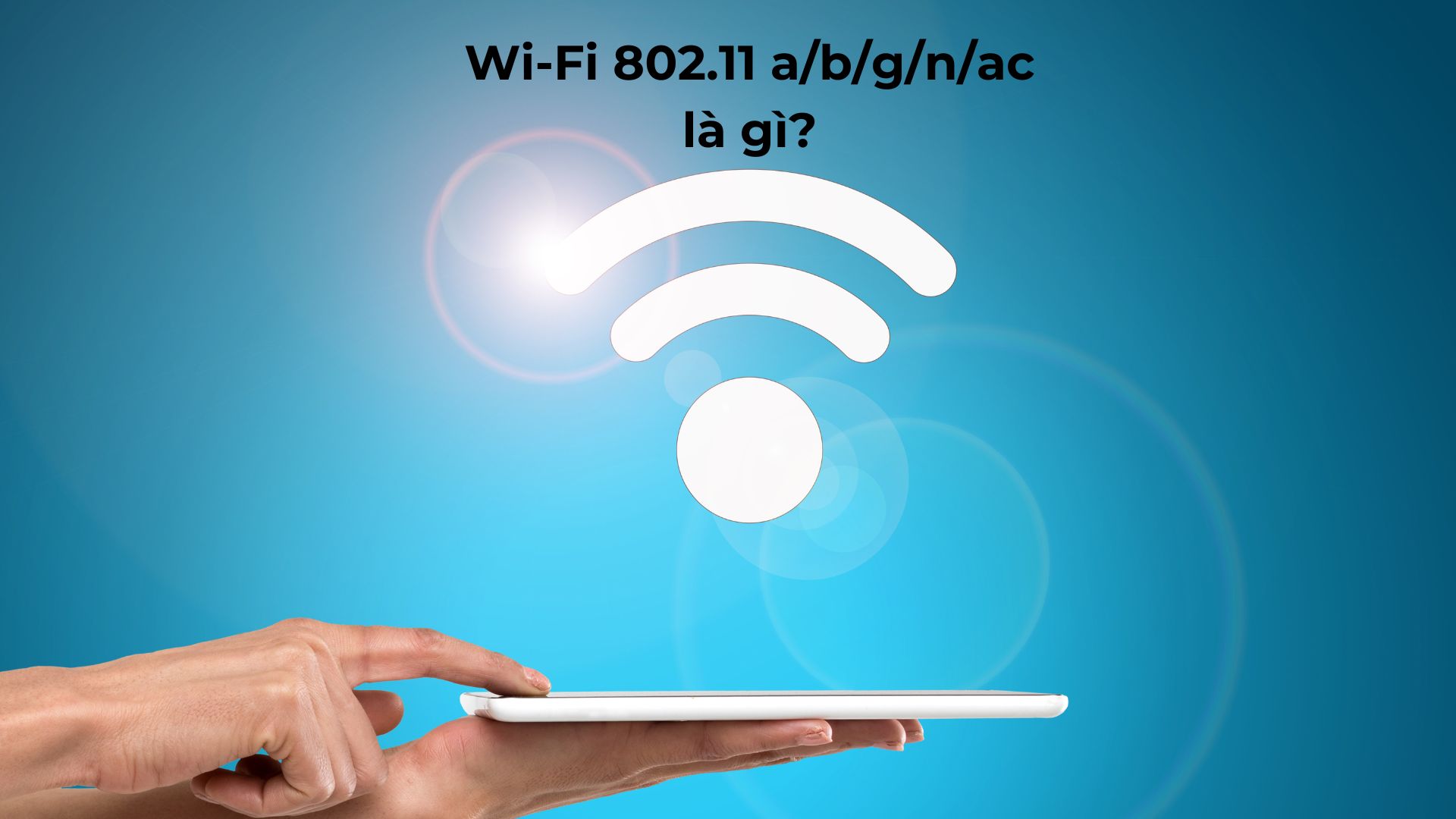 B/G/N là gì? Tìm hiểu về các chuẩn WiFi phổ biến hiện nay