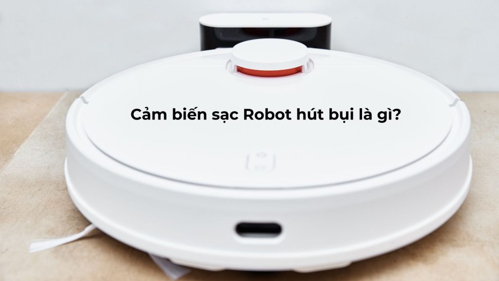 Cảm biến sạc Robot hút bụi là gì