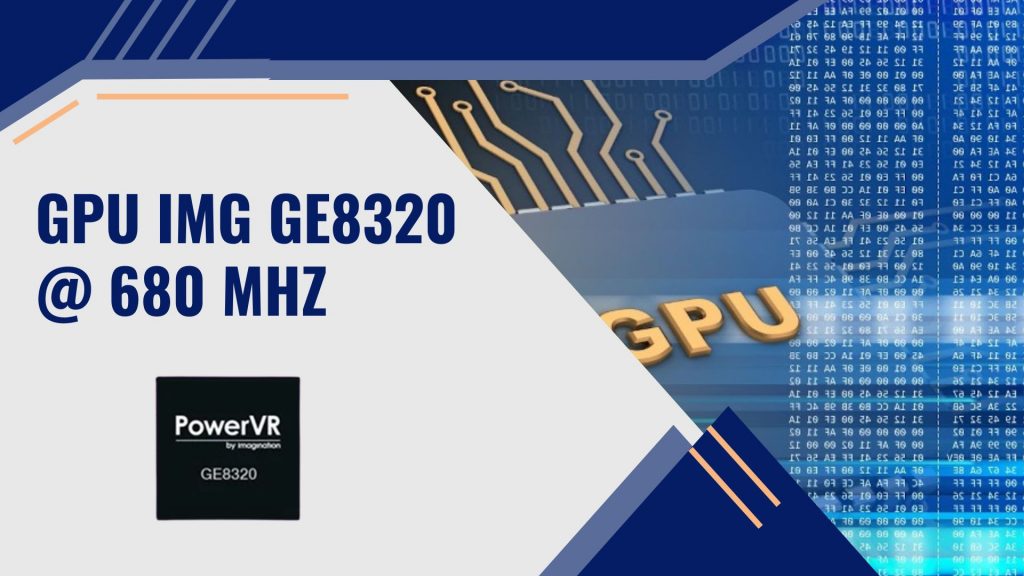 GPU IMG GE8320 @ 680 MHz là gì