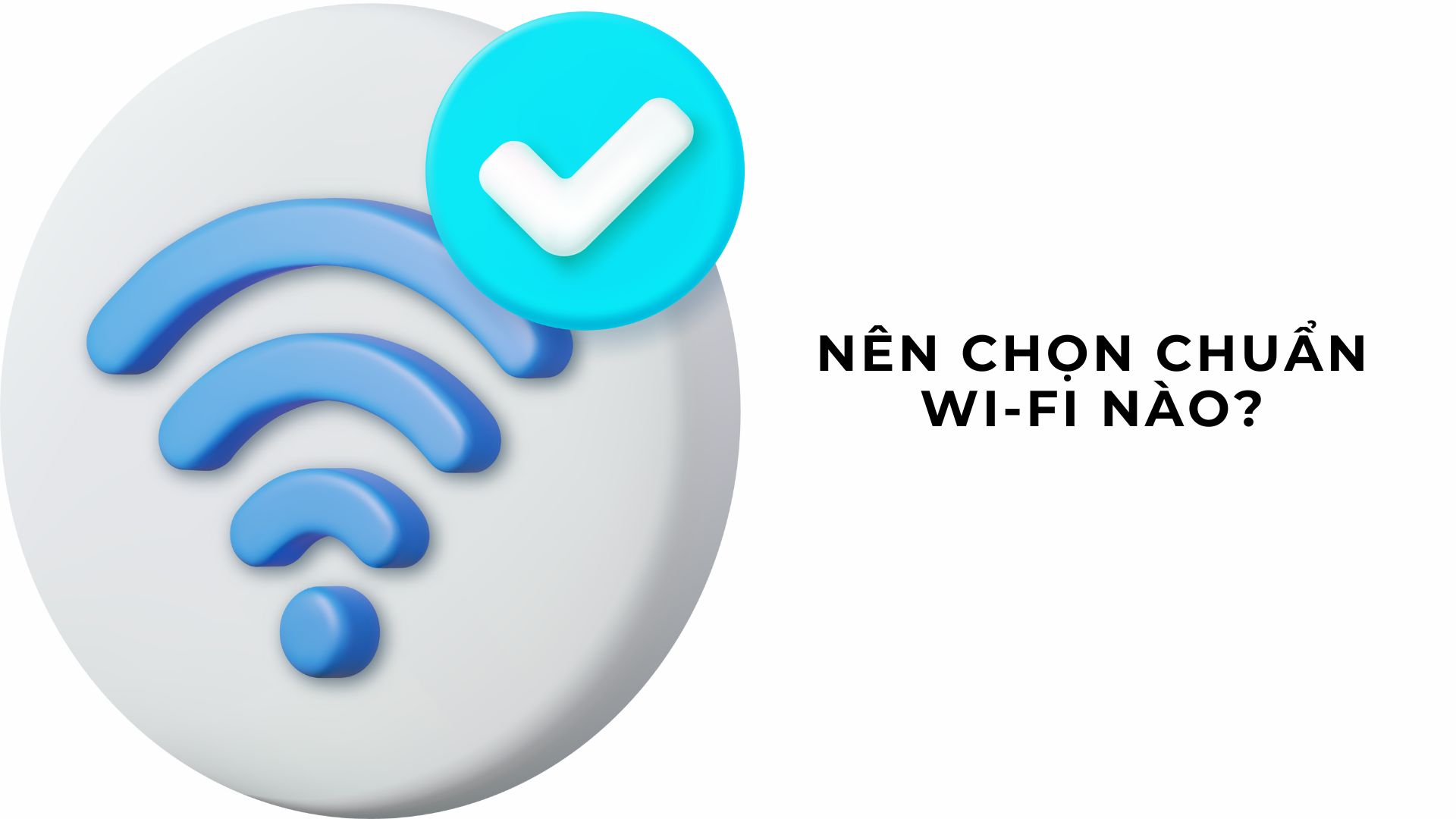 Nên chọn chuẩn Wi-Fi nào