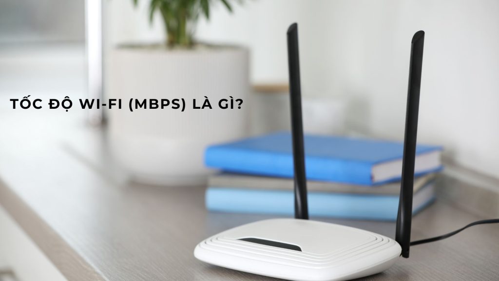 Tốc độ Wi-Fi (Mbps) là gì