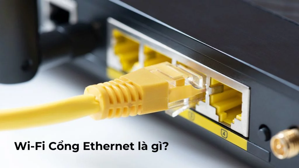 Wi-Fi Cổng Ethernet là gì