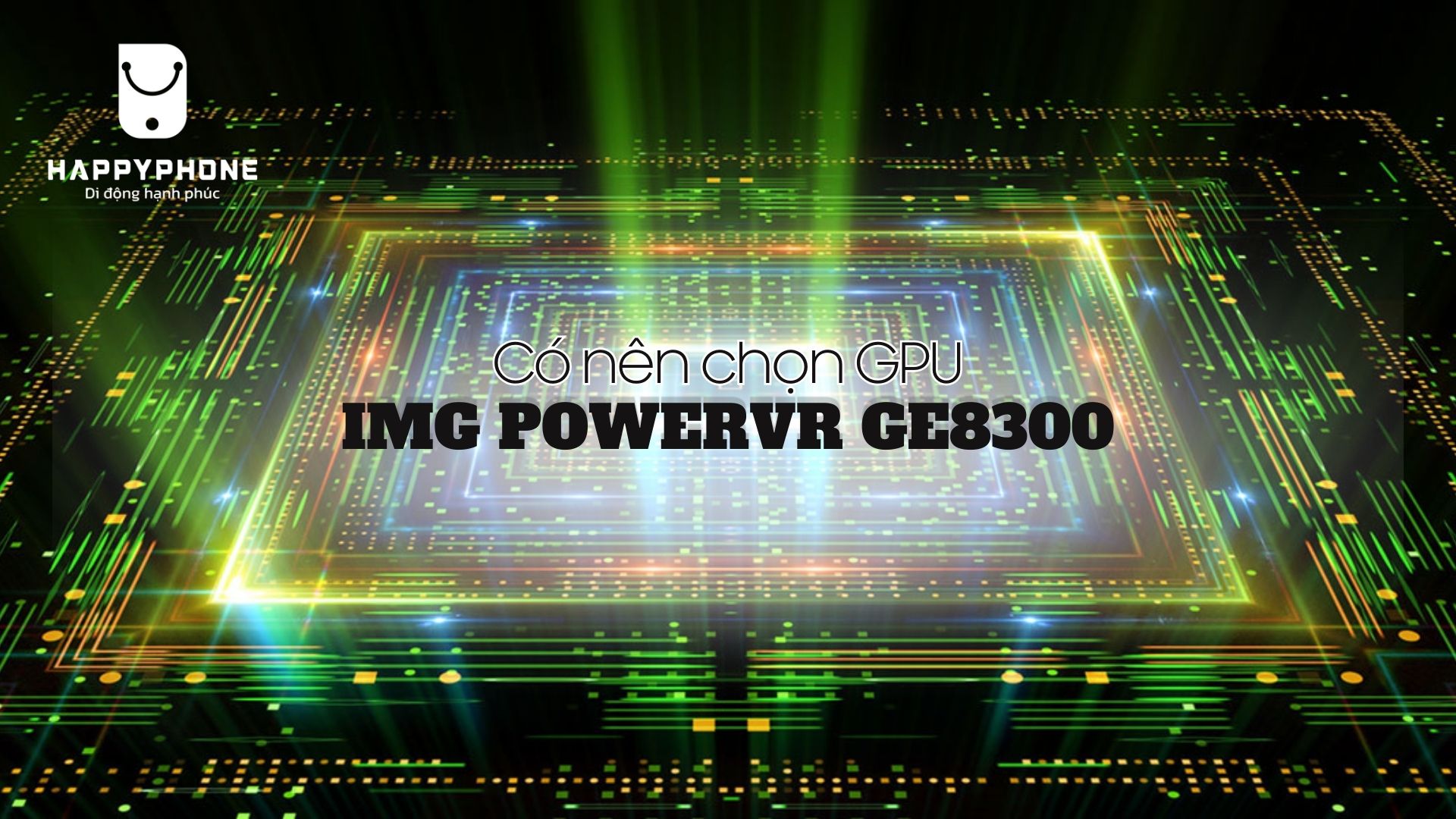 Có nên chọn GPU IMG PowerVR GE8300 của Xiaomi