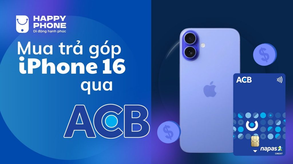 Mua trả góp iPhone 16 qua thẻ ACB tại Happy Phone