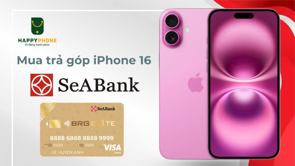 Mua trả góp iPhone 16 qua thẻ SeABank chỉ 68k_1 ngày