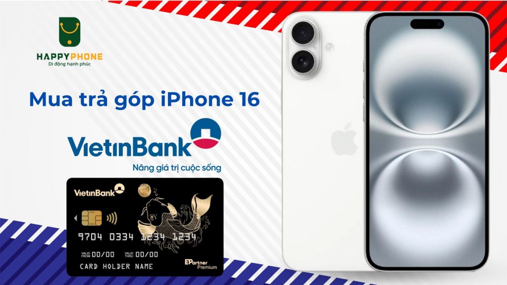 Mua trả góp iPhone 16 qua thẻ Vietinbank chỉ 68k_1 ngày