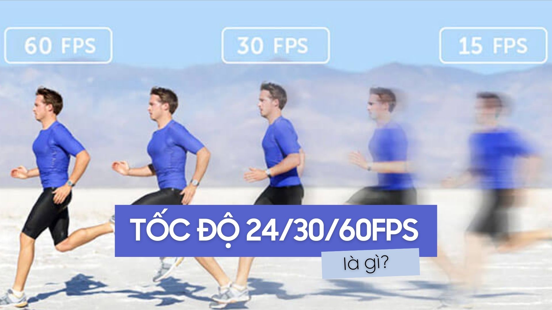 Tốc độ khung hình 24fps, 30fps và 60fps là gì