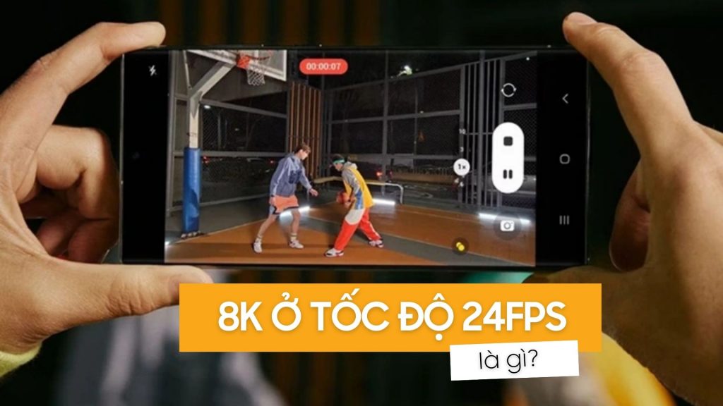 Video 8K và tốc độ 24fps là gì