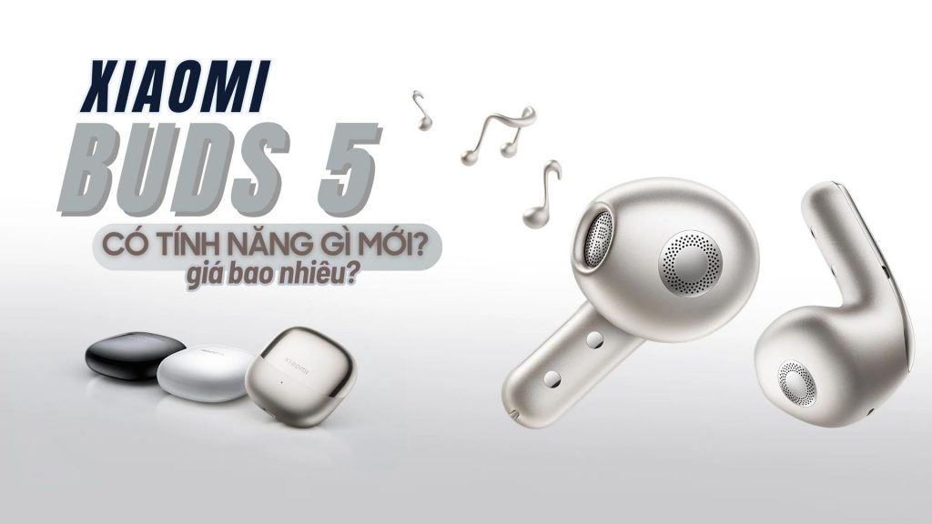 Xiaomi Buds 5 giá bao nhiêu_ Có tính năng gì mới