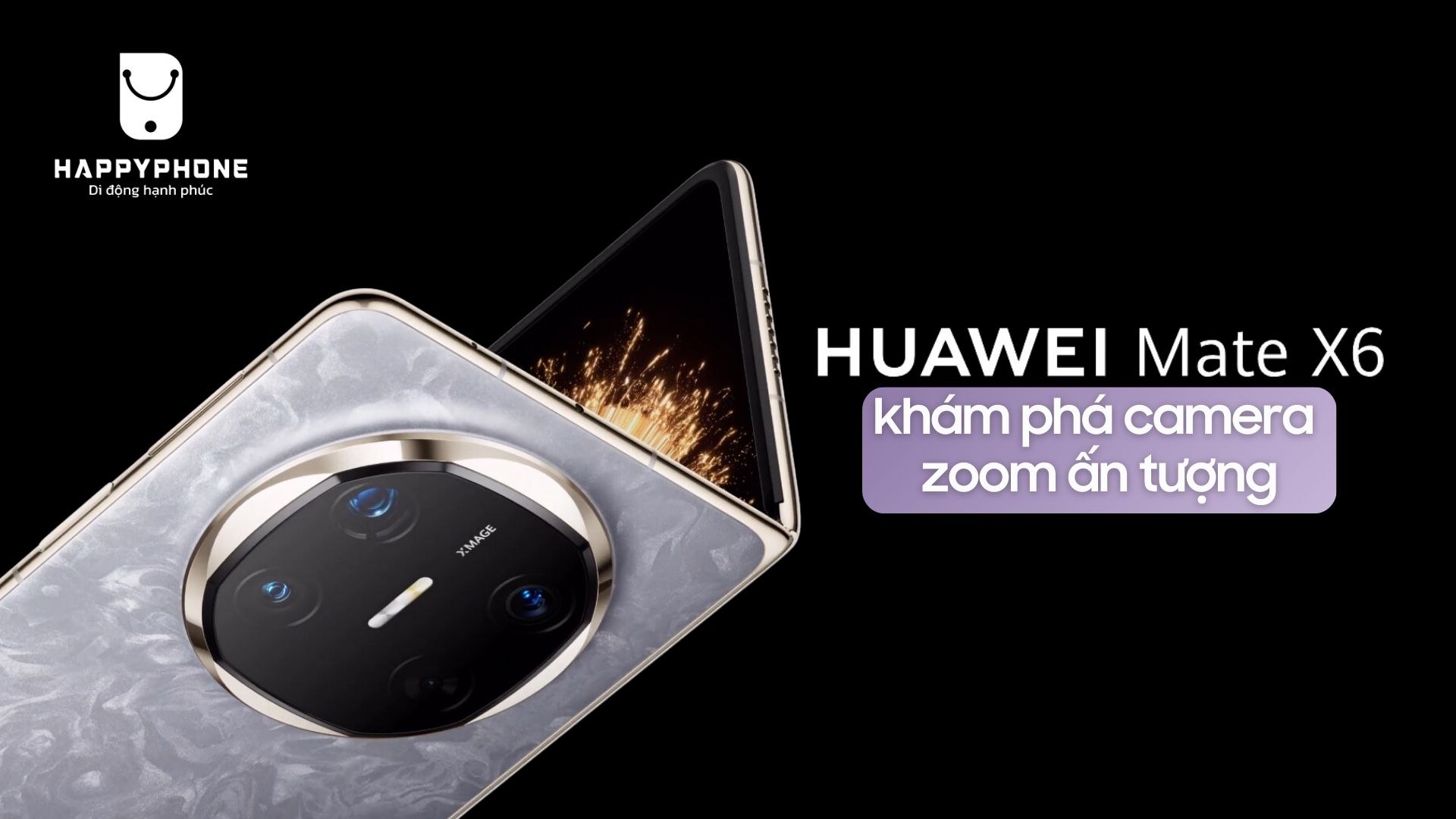 Camera HUAWEI Mate X6 khám phá khả năng zoom ấn tượng