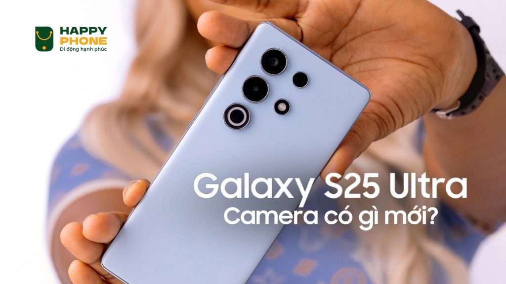 Camera Samsung Galaxy S25 Ultra có gì mới