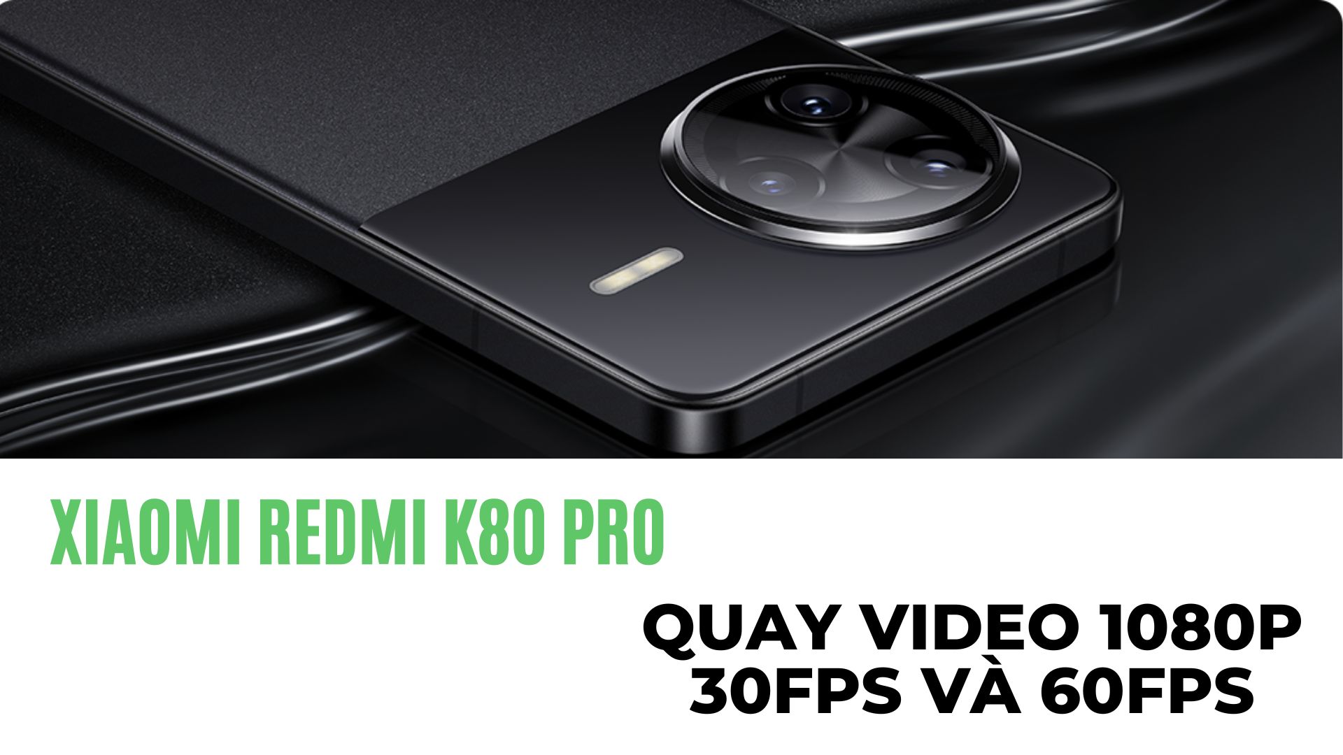 Xiaomi Redmi K80 Pro quay video 1080p 30fps và 60fps