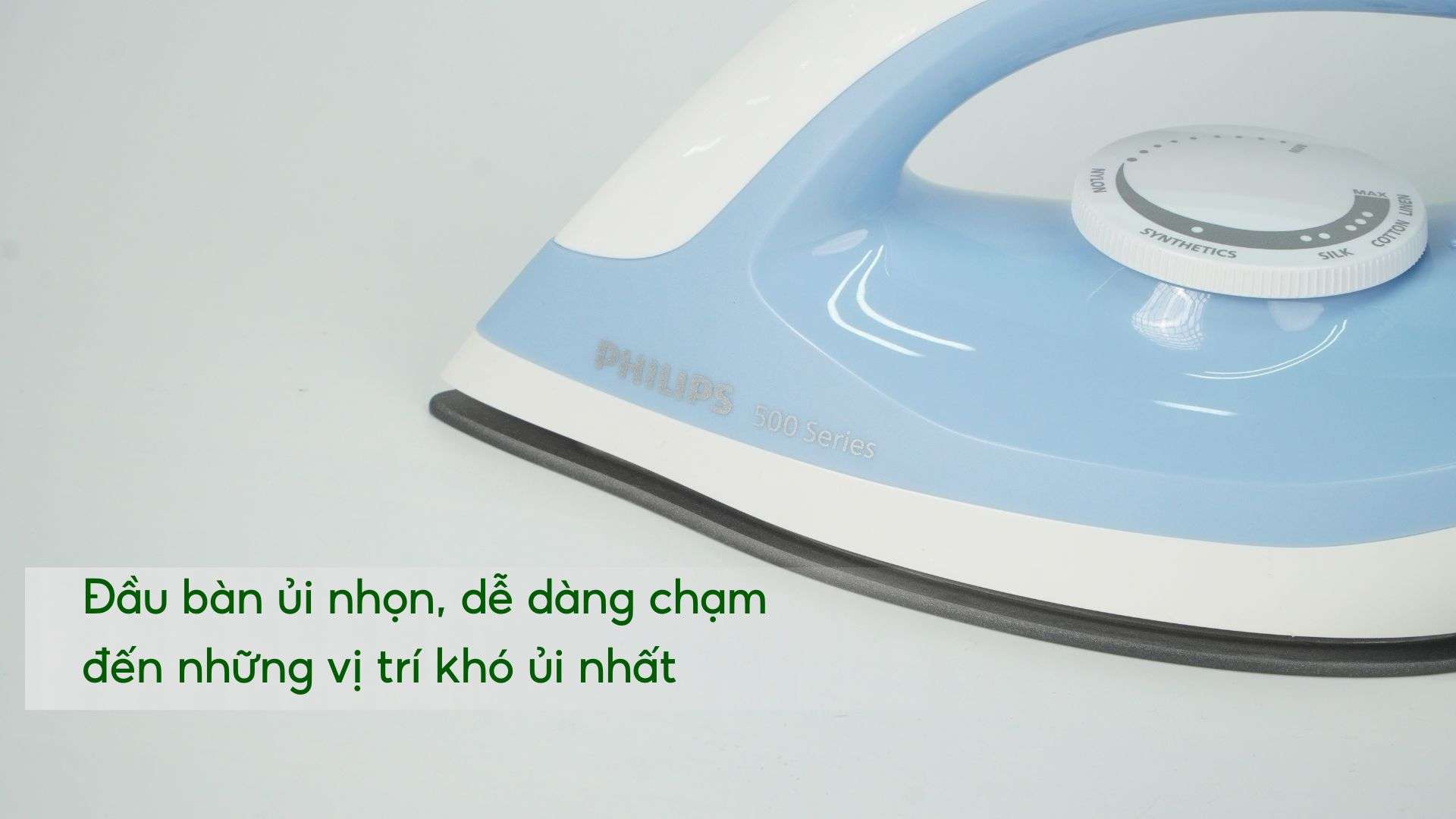 Bàn ủi khô Philips DST0520_20 Xanh dương Đầu bàn ủi nhọn, dễ dàng chạm đến những vị trí khó ủi nhất