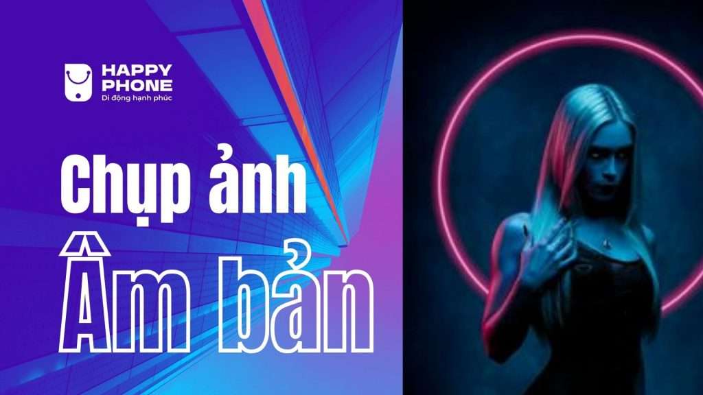 Chụp ảnh âm bản là gì_ Các app nào chụp ảnh âm bản