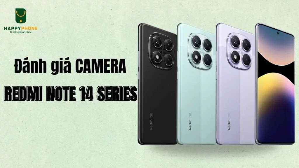 Đánh giá chi tiết Camera Redmi Note 14 Series có gì đặc biệt
