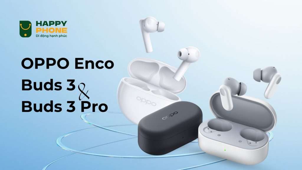 OPPO Enco Buds 3 và Buds 3 Pro có gì mới