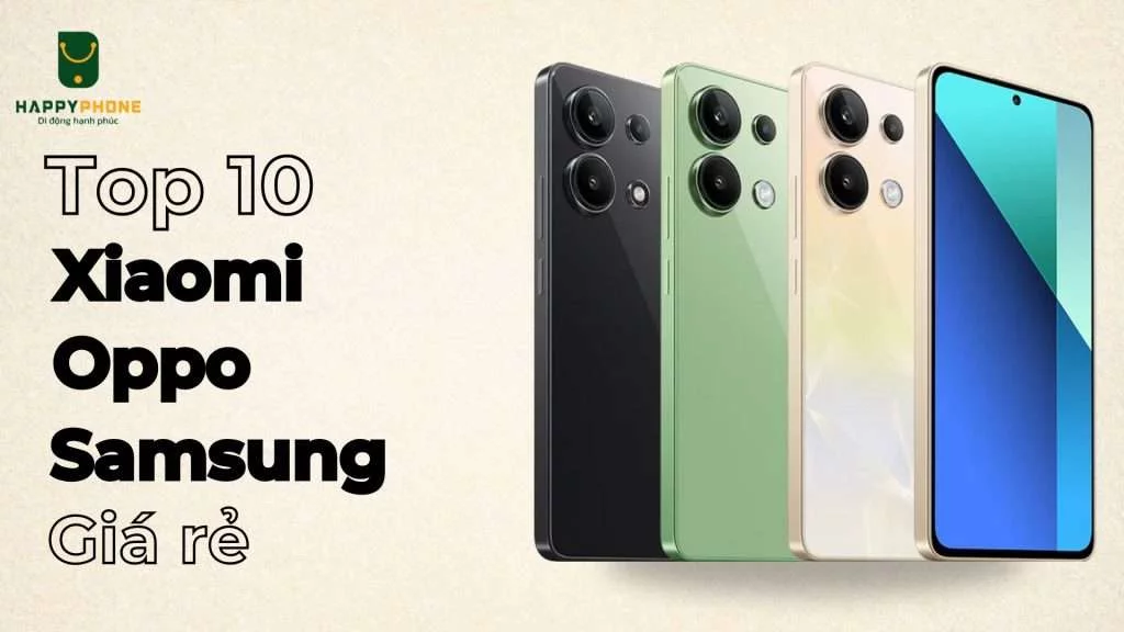 Top 10 điện thoại Xiaomi, Oppo, Samsung giá rẻ năm 2025