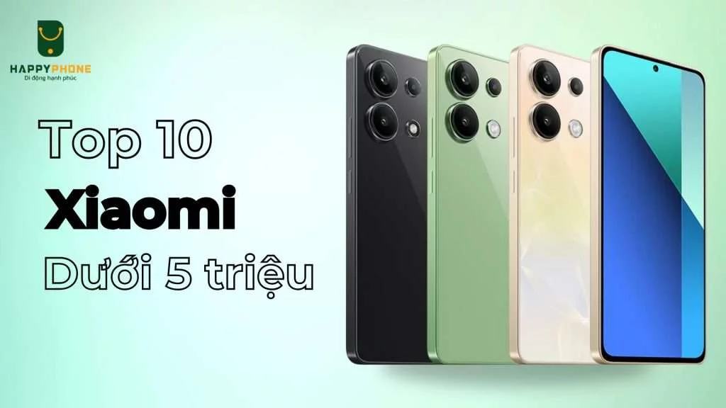 Top 10 điện thoại Xiaomi dưới 5 triệu cho người lớn