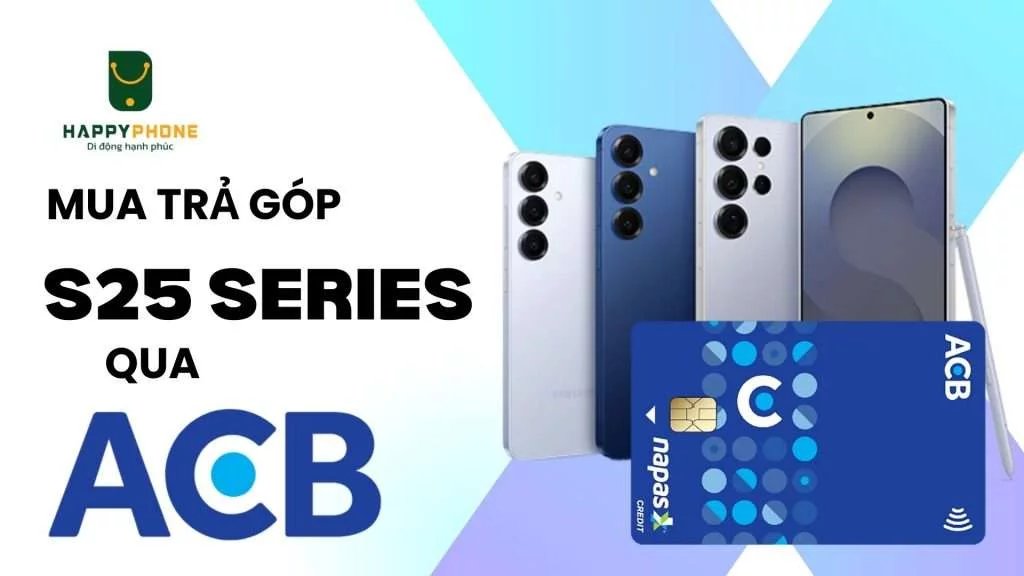 Mua trả góp Galaxy S25 Series qua thẻ ACB