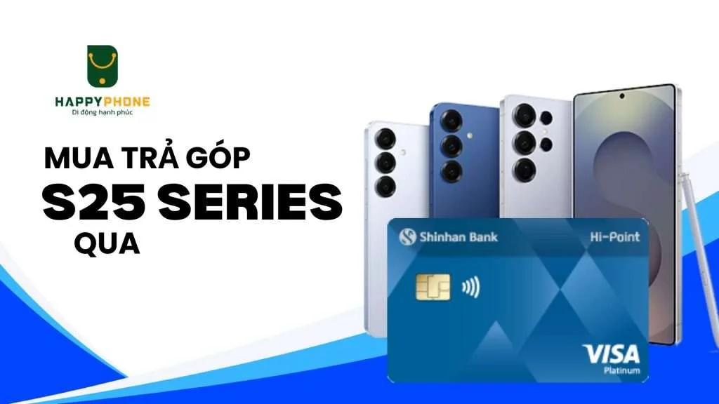 Mua trả góp Galaxy S25 Series qua thẻ Shinhan Bank