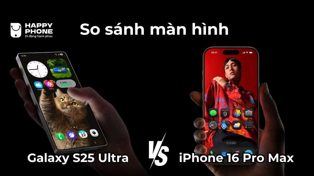 So sánh màn hình Galaxy S25 Ultra và iPhone 16 Pro Max