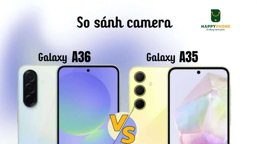 Camera Galaxy A35 có chụp đẹp hơn Galaxy A36 không