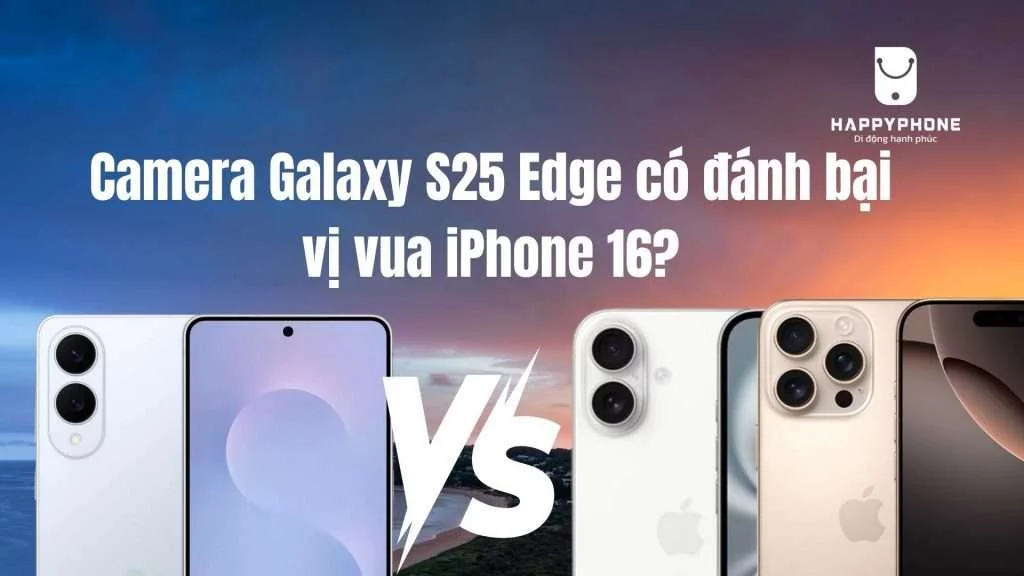 Camera Galaxy S25 Edge có đánh bại vị vua iPhone 16