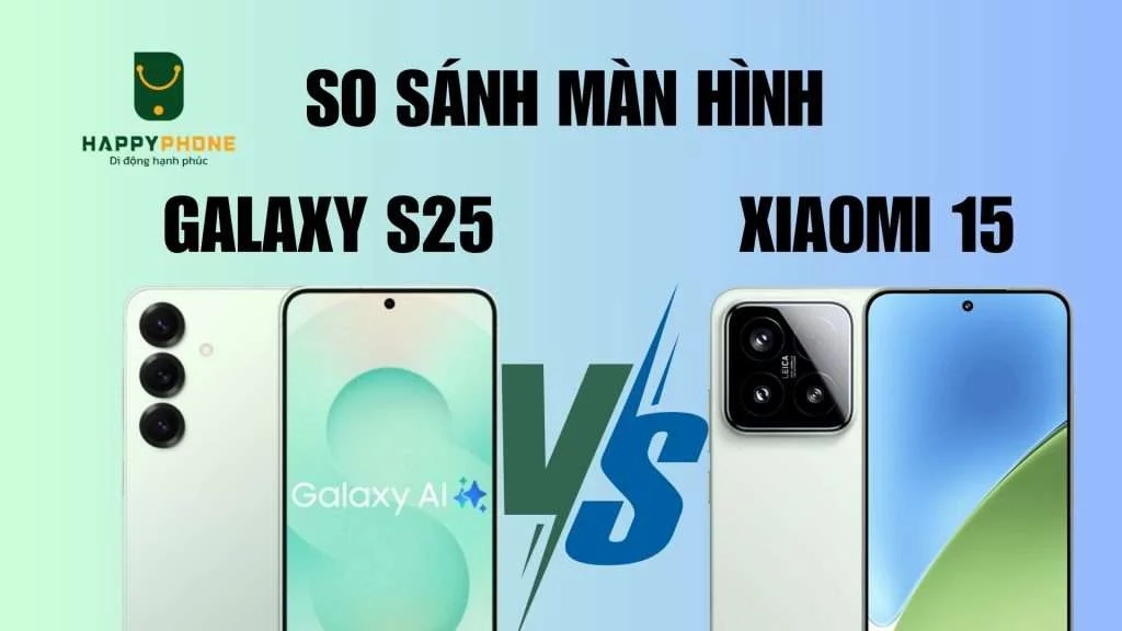 Công nghệ màn hình S25 vượt trội hơn Xiaomi 15