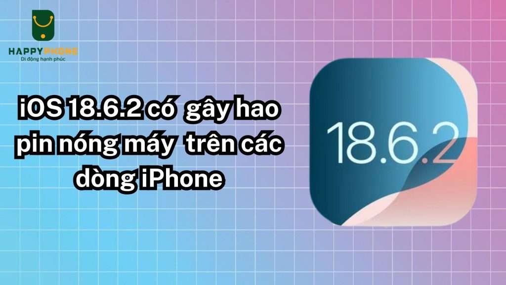iOS 18.6.2 có gây hao pin nóng máy trên các dòng iPhone không