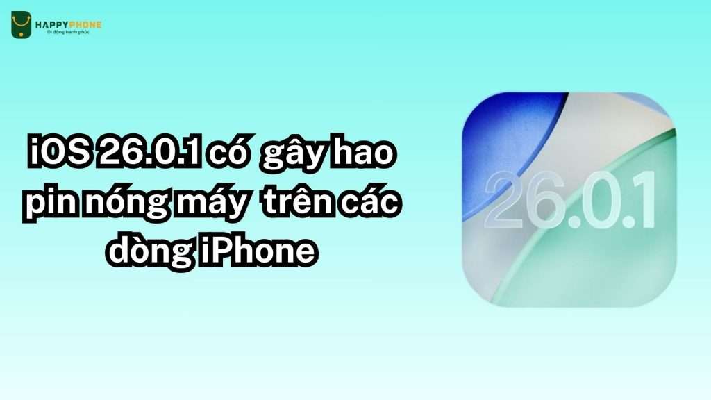iOS 26.0.1 có gây nóng máy hao pin trên các dòng iPhone không
