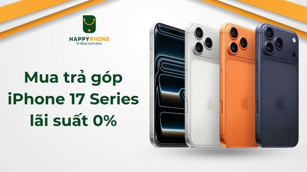 Mua trả góp iPhone 17 lãi suất 0%, nhận máy ngay hôm nay