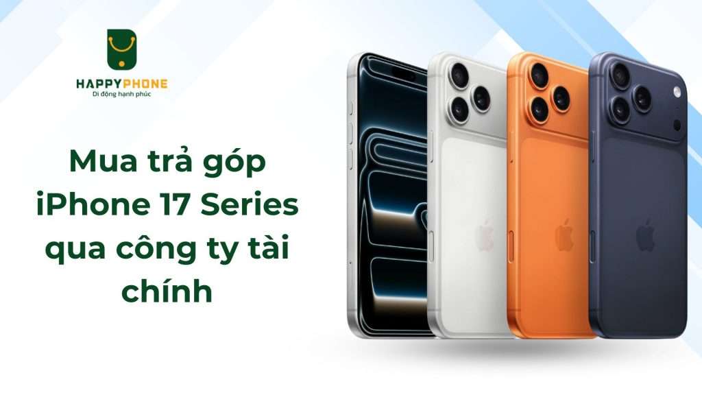 Mua trả góp iPhone 17 qua công ty tài chính lãi suất thấp