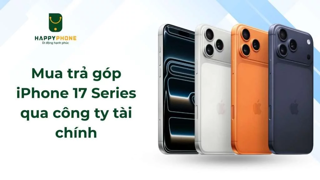 Mua trả góp iPhone 17 qua công ty tài chính lãi suất thấp